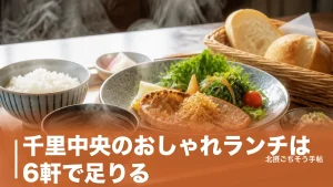 千里中央のおしゃれランチは6軒で足りる｜駅直結のブッフェから3,500円の鉄板焼までのアイキャッチ画像